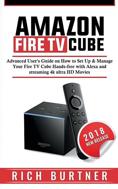 Amazon Fire TV Cube: Advanced Users Guide on How to Set Up & Manage Your Fire TV Cube Hands-Free with Alexa and Streaming 4k Ultra HD Movi (Paperback)