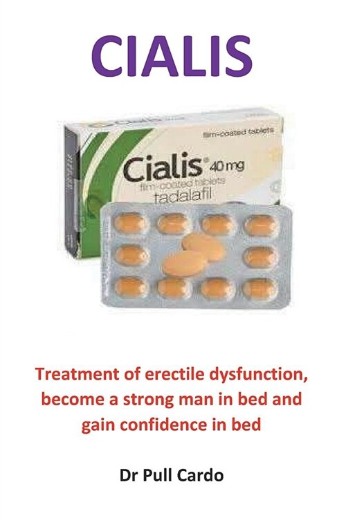 Cialis: Treatment of Erectile Dysfunction, Become a Strong Man in Bed and Gain Confidence in Bed (Paperback)