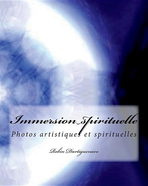 Immersion Spirituelle: Photos Artistiques Et Spirituelles Avec Texte (Paperback)