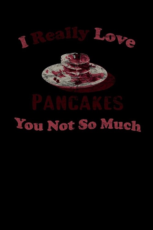 I Really Love Pancakes You Not So Much: Blank Lined Journal for Pancake and Bacon Lovers (Paperback)