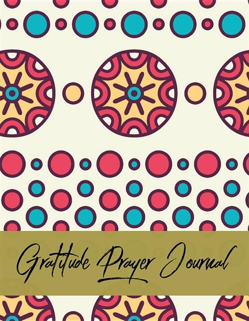 Gratitude Prayer Journal: Floral Design Prayer Journal Book with Calendar 2018-2019: Devotional Journey, Uplifting Prayer, Bible Journaling Tech (Paperback)