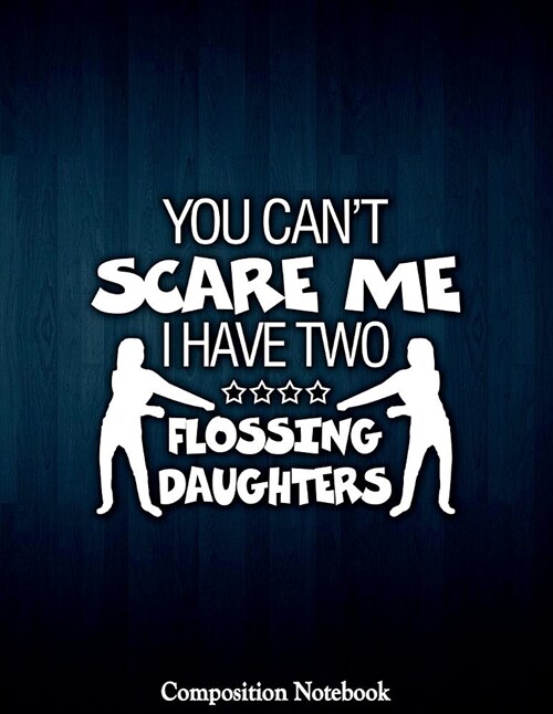 You Cant Scare Me I Have Two Flossing Daughters: Daughters Flossing College Ruled Lined Pages Book 8.5 X 11 Inch (100+ Pages) for School, Note Taking, (Paperback)