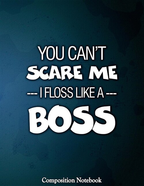 You Cant Scare Me I Floss Like a Boss Composition Notebook: College Ruled Lined Pages Book 8.5 X 11 Inch (100+ Pages) for School, Note Taking, Writing (Paperback)