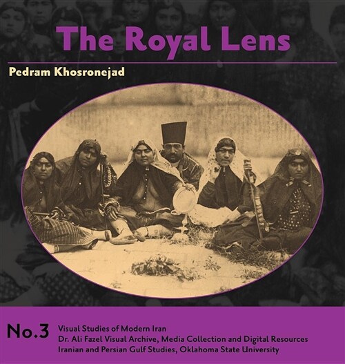 The Royal Lens: Naser Al-Din Shahs Photography of His Harem (Hardcover)