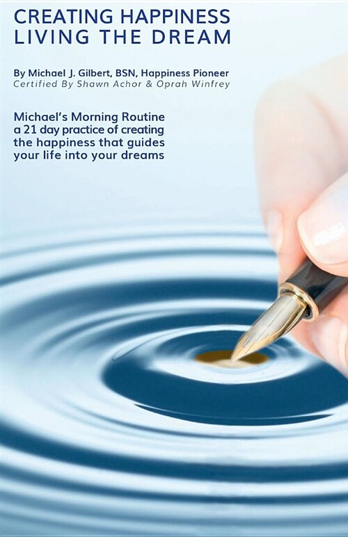 Creating Happiness Living the Dream: Michaels Morning Routine a 21-Day Practice of Creating the Happiness That Guides Your Life Into Your Dreams (Paperback)