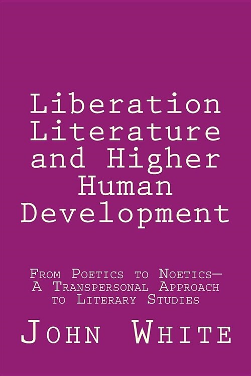 Liberation Literature and Higher Human Development: From Poetics to Noetics-A Transpersonal Approach to Literary Studies (Paperback)