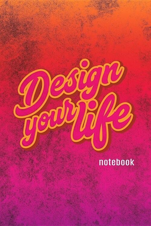 Design Your Life Notebook: Motivational Quote - Ruled Notebook Journal - 120 Pages - 6x9 (Paperback)