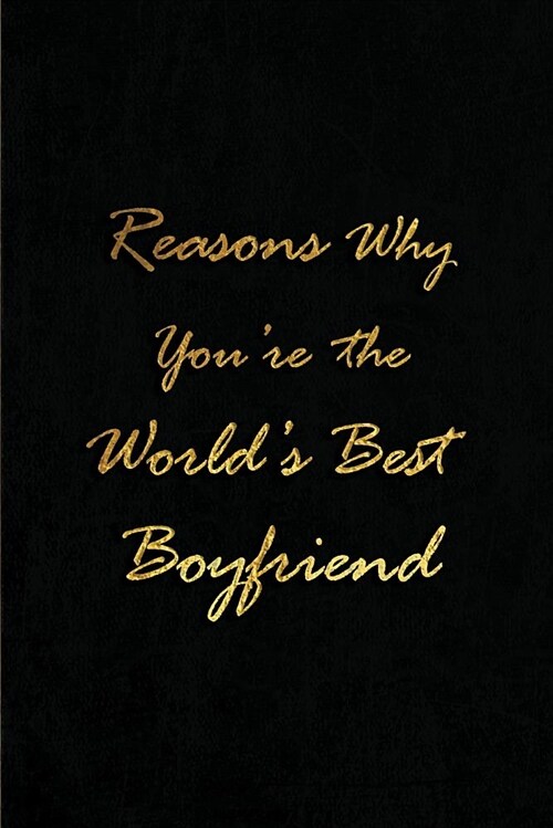 Reasons Why Youre the Worlds Best Boyfriend: Blank Lined Lover Journals (6x9) for Keepsakes, Gifts (Funny and Gag) for Girlfriends and Boyfriends (Paperback)