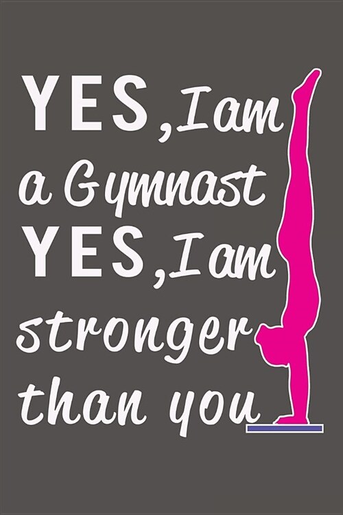Yes I Am a Gymnast, Yes I Am Stronger Than You (Paperback)