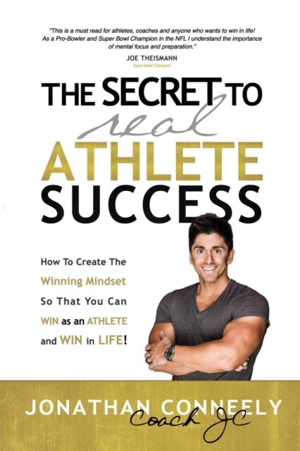 The Secret to Real Athlete Success: How to Create the Winning Mindset So That You Can Win as an Athlete and Win in Life! (Paperback)