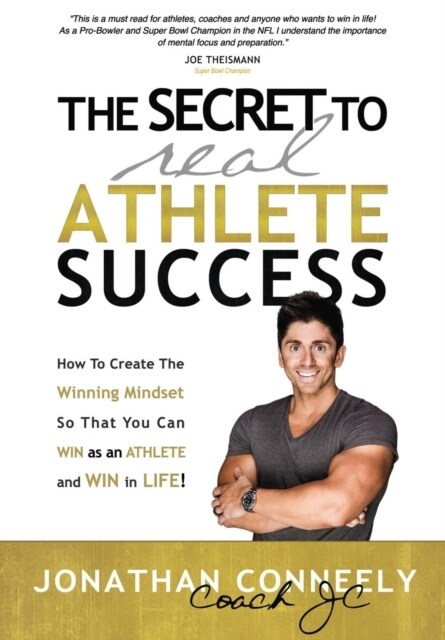 The Secret to Real Athlete Success: How to Create the Winning Mindset So That You Can Win as an Athlete and Win in Life! (Hardcover)