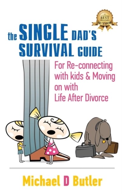 Single Dads Survival Guide: For Re-Connecting with Kids and Moving on with Life After Divorce (Hardcover)