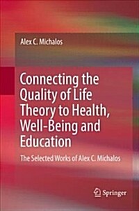 Connecting the Quality of Life Theory to Health, Well-Being and Education: The Selected Works of Alex C. Michalos (Paperback)