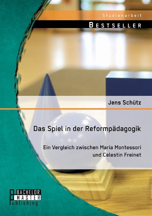 Das Spiel in der Reformp?agogik: Ein Vergleich zwischen Maria Montessori und Celestin Freinet (Paperback)