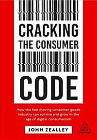 Cracking the Consumer Code : How the Fast Moving Consumer Goods Industry Can Survive and Grow in the Age of Digital Consumerism (Hardcover)