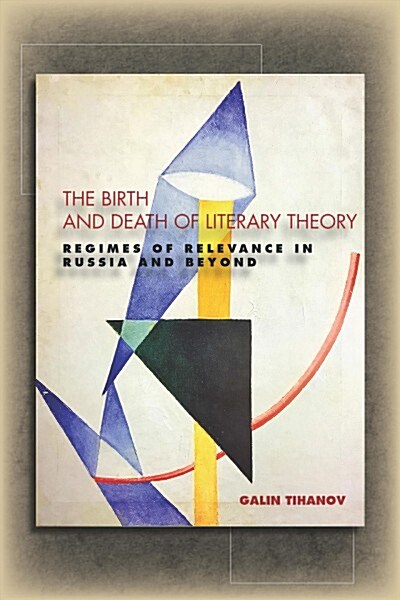 The Birth and Death of Literary Theory: Regimes of Relevance in Russia and Beyond (Hardcover)