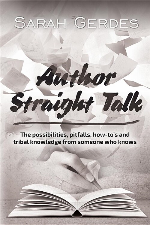 Author Straight Talk: The Possibilities, Pit-Falls, How-Tos and Tribal Knowledge from Someone Who Knows (Paperback)