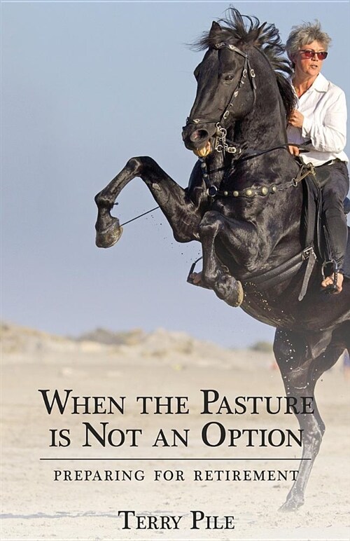 When the Pasture Is Not an Option: Preparing for Retirement: (Paperback)