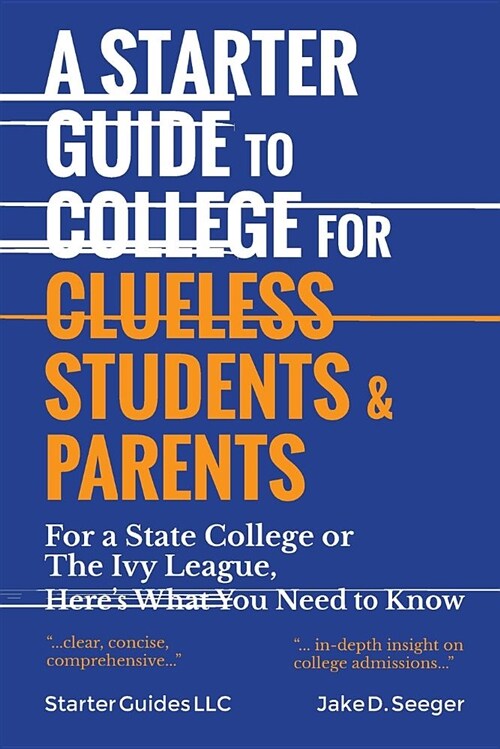 A Starter Guide to College for Clueless Students & Parents: From the Basics to the Fine Print, for a State College or the Ivies: This Is What You Need (Paperback, 2)