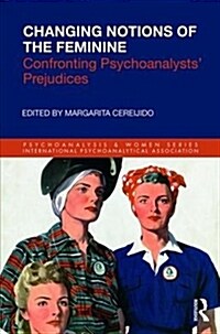 Changing Notions of the Feminine : Confronting Psychoanalysts Prejudices (Paperback)