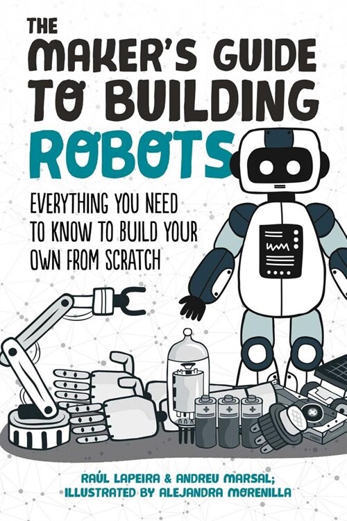 The Makers Guide to Building Robots: A Step-By-Step Guide to Ordering Parts, Using Sensors and Lights, Programming, and More (Hardcover)