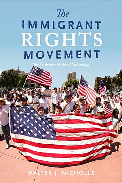 The Immigrant Rights Movement: The Battle Over National Citizenship (Paperback)