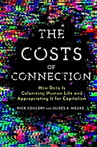 The Costs of Connection: How Data Is Colonizing Human Life and Appropriating It for Capitalism (Paperback)