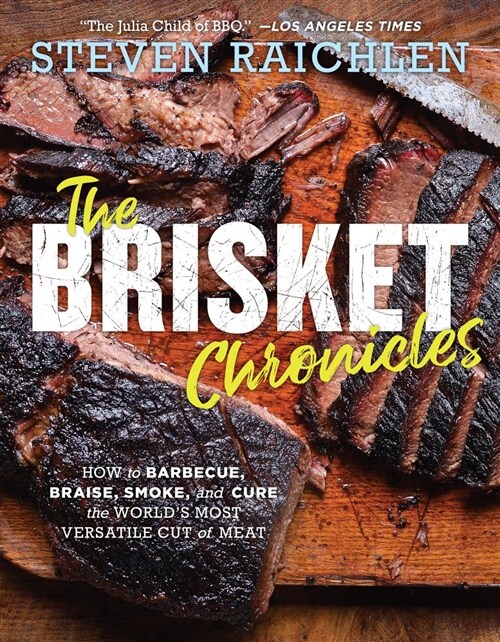 The Brisket Chronicles: How to Barbecue, Braise, Smoke, and Cure the Worlds Most Epic Cut of Meat (Hardcover)