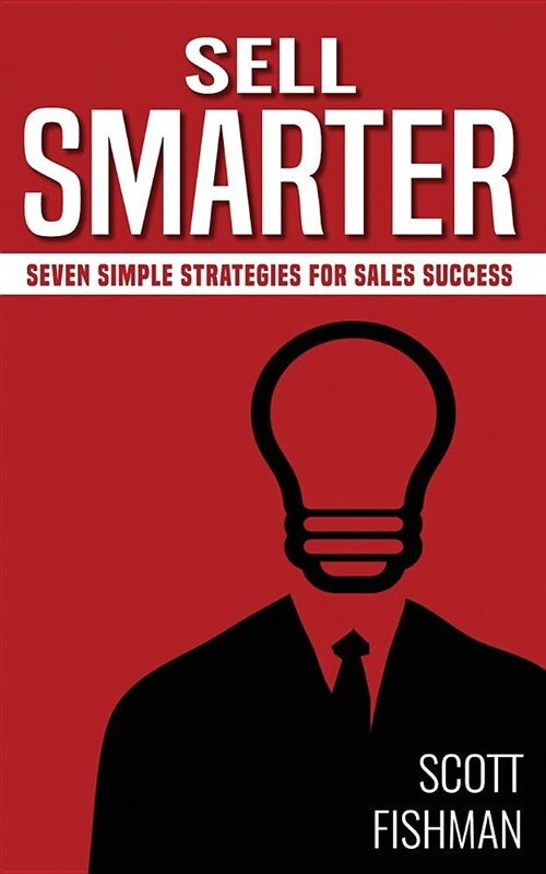 Sell Smarter: Seven Simple Strategies for Sales Success (Paperback)