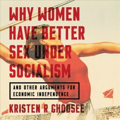 Why Women Have Better Sex Under Socialism Lib/E: And Other Arguments for Economic Independence (Audio CD)