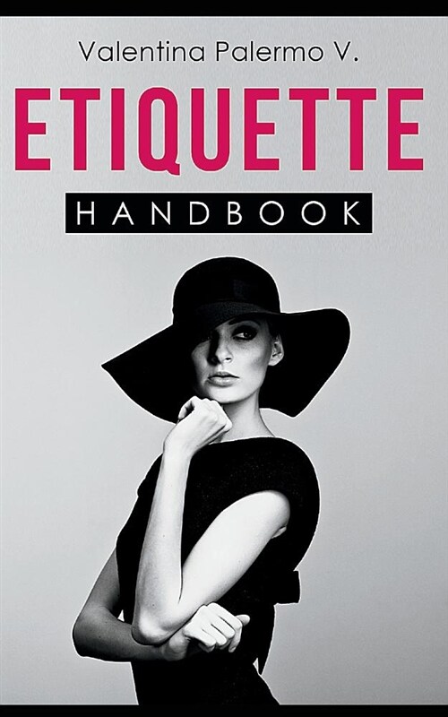 Etiquette Handbook: Everything You Need to Know about Etiquette in a Small and Easy to Read Handbook (Paperback)
