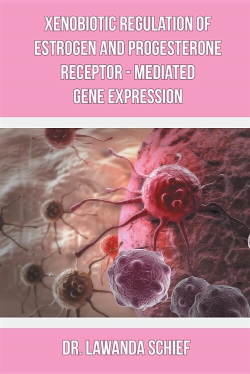 Xenobiotic Regulation of Estrogen and Progesterone Receptor - Mediated Gene Expression (Paperback)