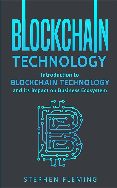Blockchain Technology: Introduction to Blockchain Technology and Its Impact on Business Ecosystem (Paperback)