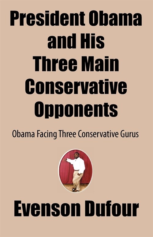 President Obama and His Three Main Conservative Opponents: Obama Facing Three Conservative Gurus (Paperback)