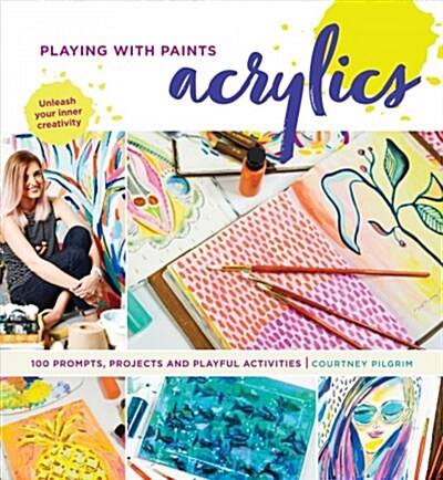 Playing with Paints - Acrylics: 100 Prompts, Projects and Playful Activities (Paperback)