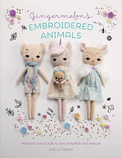 Gingermelons Embroidered Animals : Heirloom animal dolls to sew, embellish and treasure (Paperback)