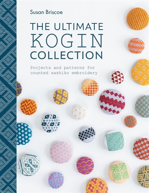 The Ultimate Kogin Collection : Projects and patterns for counted sashiko embroidery (Paperback)