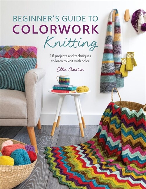Beginners Guide to Colorwork Knitting: 16 Projects and Techniques to Learn to Knit with Color (Paperback)