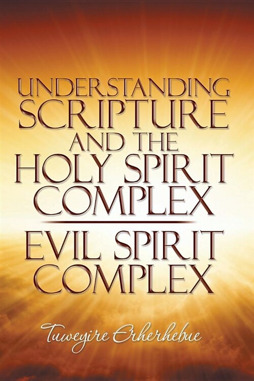 Understanding Scripture and the Holy Spirit Complex / Evil Spirit Complex (Paperback)