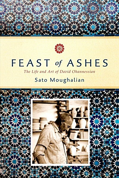 Feast of Ashes: The Life and Art of David Ohannessian (Hardcover)