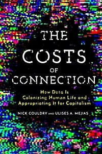 The Costs of Connection: How Data Is Colonizing Human Life and Appropriating It for Capitalism (Hardcover)