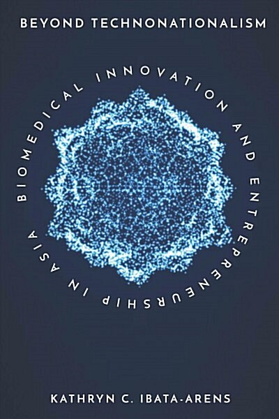 Beyond Technonationalism: Biomedical Innovation and Entrepreneurship in Asia (Hardcover)