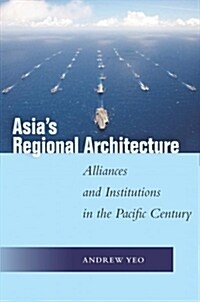 Asias Regional Architecture: Alliances and Institutions in the Pacific Century (Hardcover)