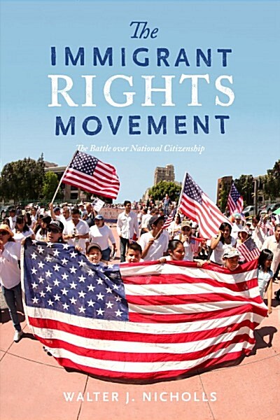 The Immigrant Rights Movement: The Battle Over National Citizenship (Hardcover)