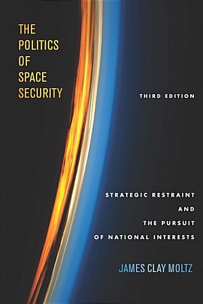 The Politics of Space Security: Strategic Restraint and the Pursuit of National Interests, Third Edition (Paperback)