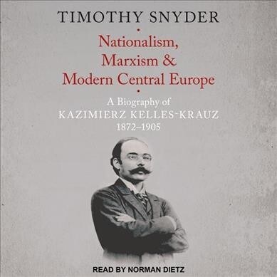 Nationalism, Marxism, and Modern Central Europe: A Biography of Kazimierz Kelles-Krauz, 1872-1905 (MP3 CD)
