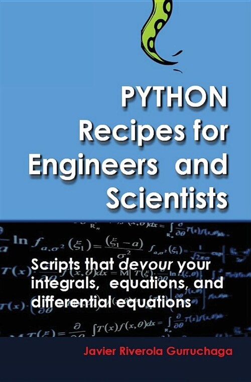 Python Recipes for Engineers and Scientists: Scripts That Devour Your Integrals, Equations, Differential Equations, and Interpolations! (Paperback)