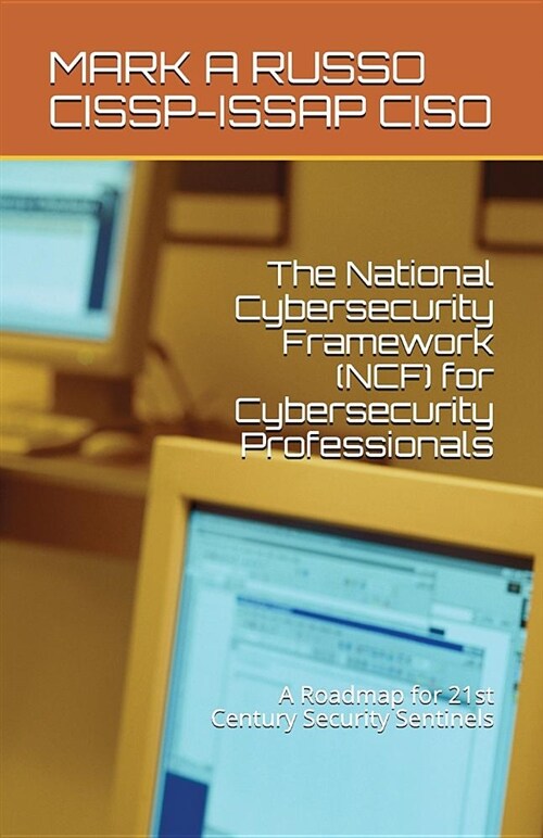 The National Cybersecurity Framework (Ncf) for Cybersecurity Professionals: A Roadmap for 21st Century Security Sentinels (Paperback)