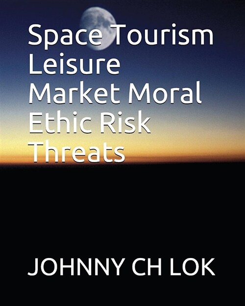 Space Tourism Leisure Market Moral Ethic Risk Threats (Paperback)