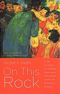 On This Rock: A Call to Center the Christian Response to Child Abuse on the Life and Words of Jesus (Paperback)